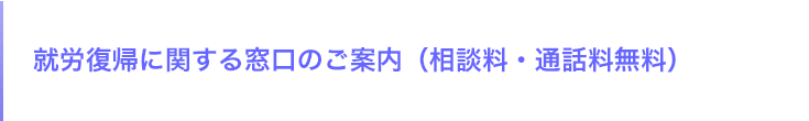 就労復帰に関する窓口のご案内（相談料・通話料無料）