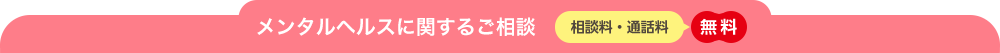 メンタルヘルスに関するご相談　相談料・通話料　無料