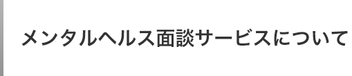 メンタルヘルス面談サービスについて