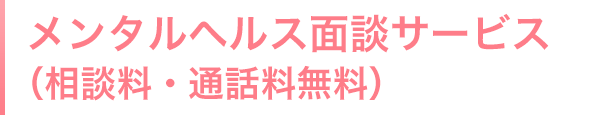 メンタルヘルス面談サービス（相談料・通話料無料）